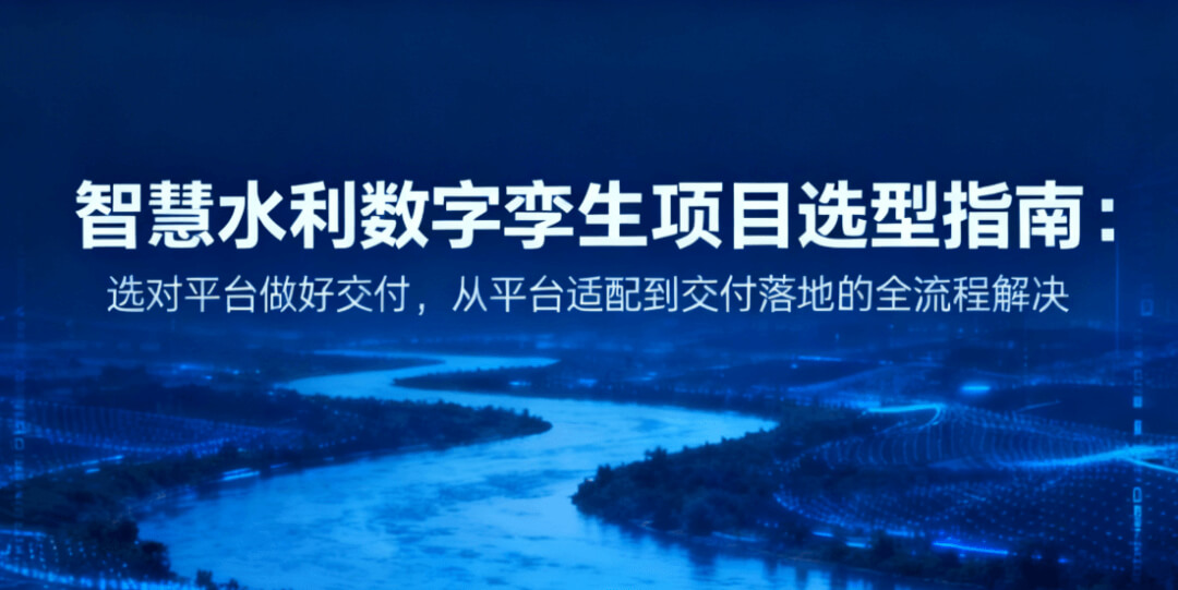 图片-1-27.jpg 智慧水利数字孪生项目选型指南:选对平台做好交付,从平台适配到交付落地的全流程解决方案